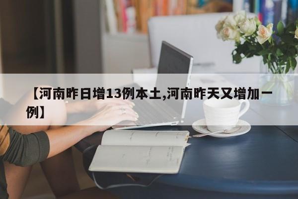 【河南昨日增13例本土,河南昨天又增加一例】