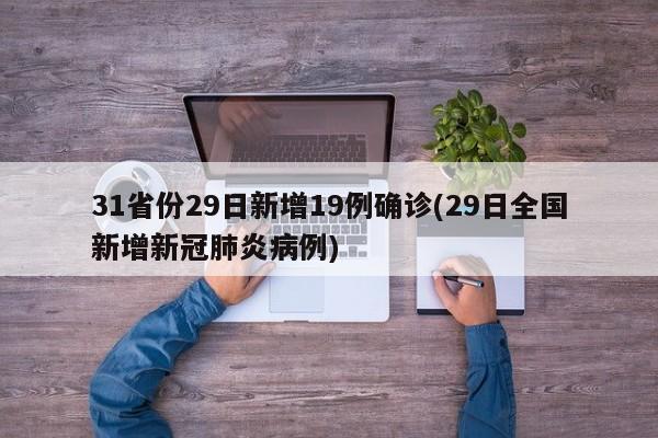 31省份29日新增19例确诊(29日全国新增新冠肺炎病例)