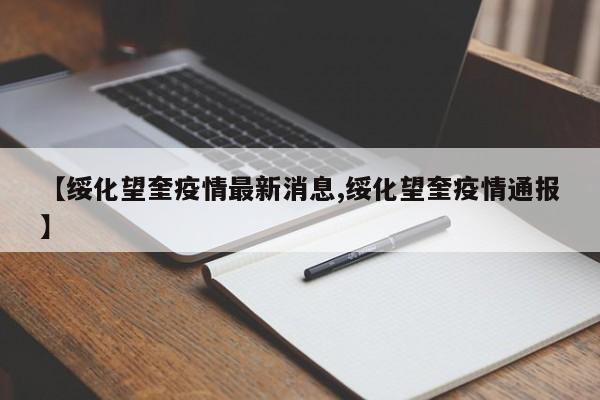 【绥化望奎疫情最新消息,绥化望奎疫情通报】
